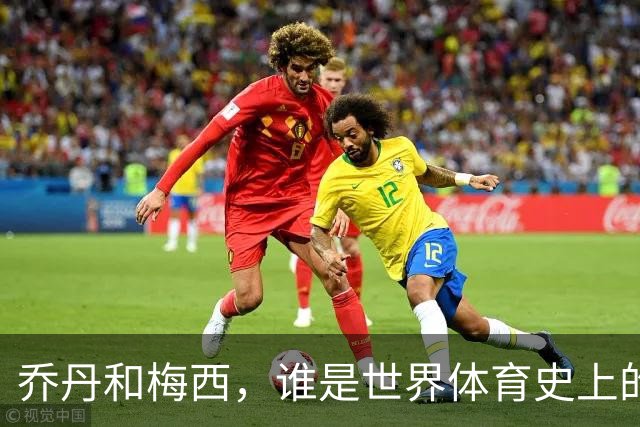 乔丹和梅西，谁是世界体育史上的goat？对比这个维度就知道了